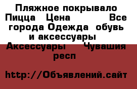 Пляжное покрывало Пицца › Цена ­ 1 200 - Все города Одежда, обувь и аксессуары » Аксессуары   . Чувашия респ.